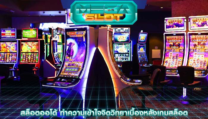 สล็อตออโต้ ทำความเข้าใจจิตวิทยาเบื้องหลังเกมสล็อต