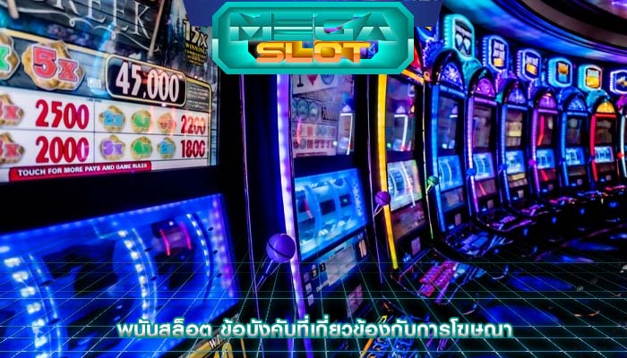พนันสล็อต ข้อบังคับที่เกี่ยวข้องกับการโฆษณา