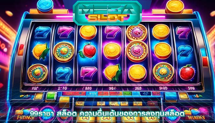 99ราชา สล็อต ความตื่นเต้นของการลงทุนสล็อต